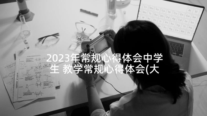 2023年常规心得体会中学生 教学常规心得体会(大全10篇)