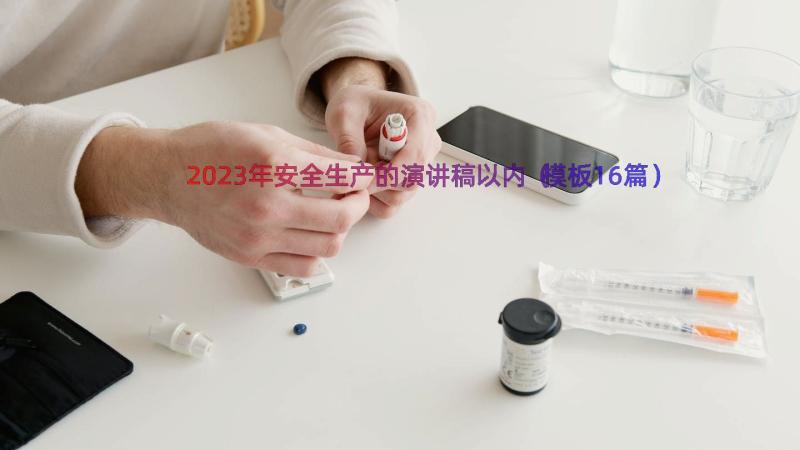 2023年安全生产的演讲稿以内（模板16篇）