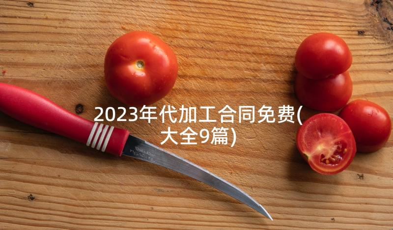 2023年代加工合同免费(大全9篇)