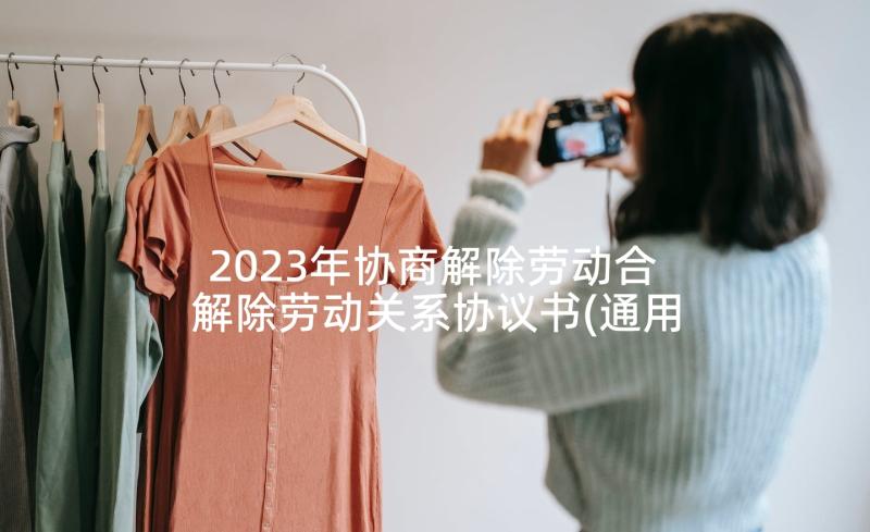 2023年协商解除劳动合 解除劳动关系协议书(通用8篇)