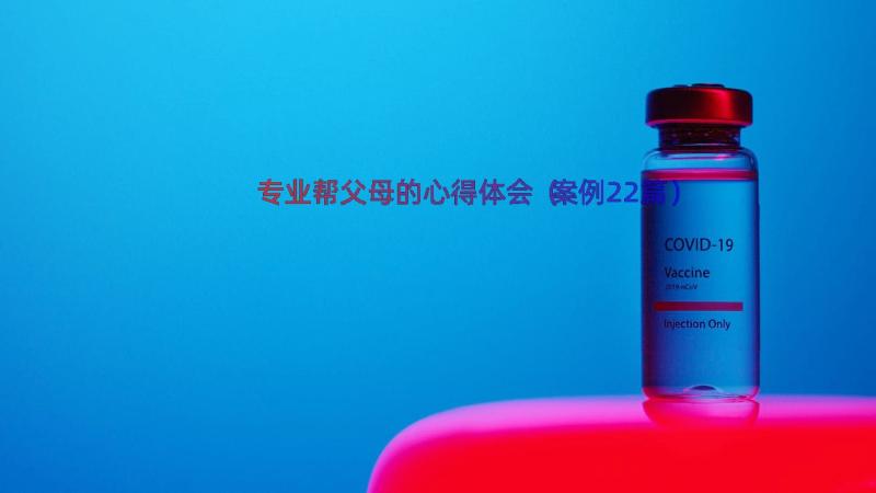 专业帮父母的心得体会（案例22篇）