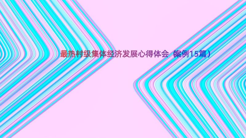 最热村级集体经济发展心得体会（案例15篇）