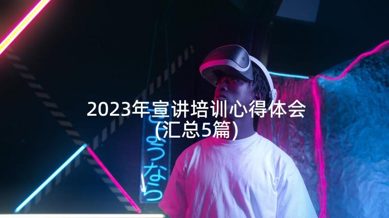 2023年宣讲培训心得体会(汇总5篇)