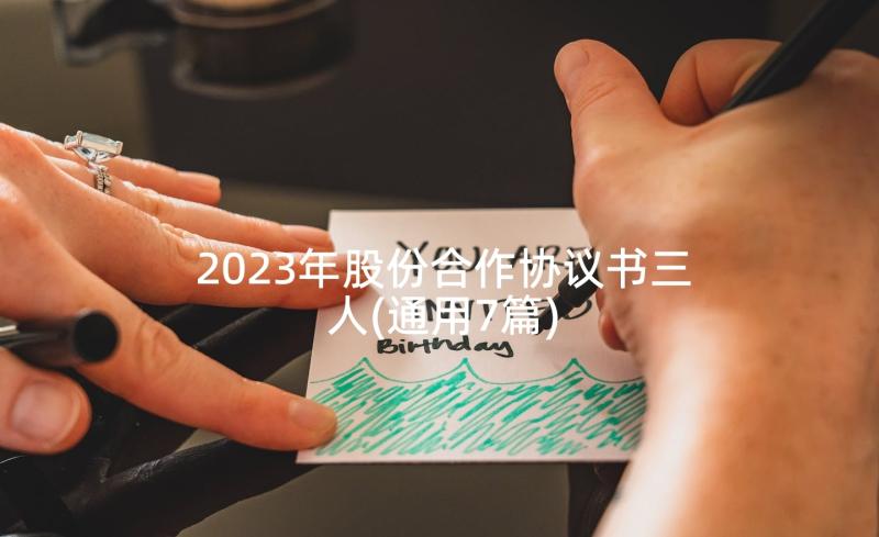 2023年股份合作协议书三人(通用7篇)