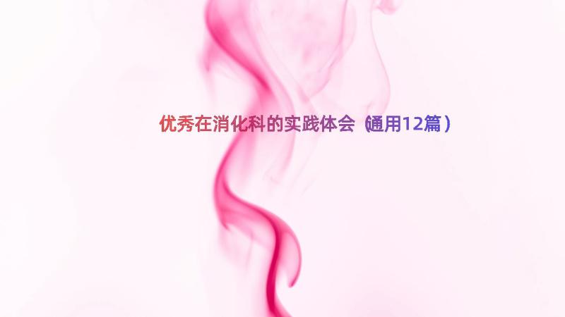 优秀在消化科的实践体会（通用12篇）