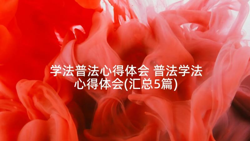 学法普法心得体会 普法学法心得体会(汇总5篇)