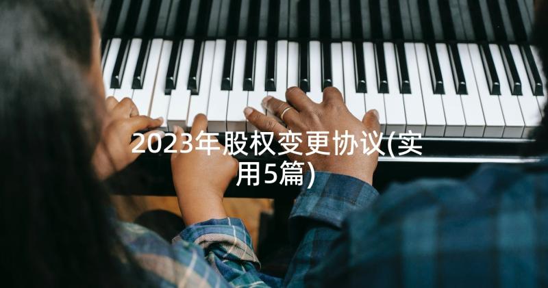 2023年股权变更协议(实用5篇)