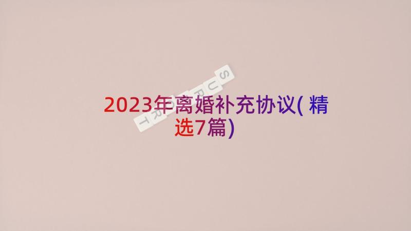 2023年离婚补充协议(精选7篇)