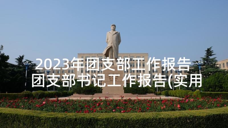 2023年团支部工作报告 团支部书记工作报告(实用7篇)