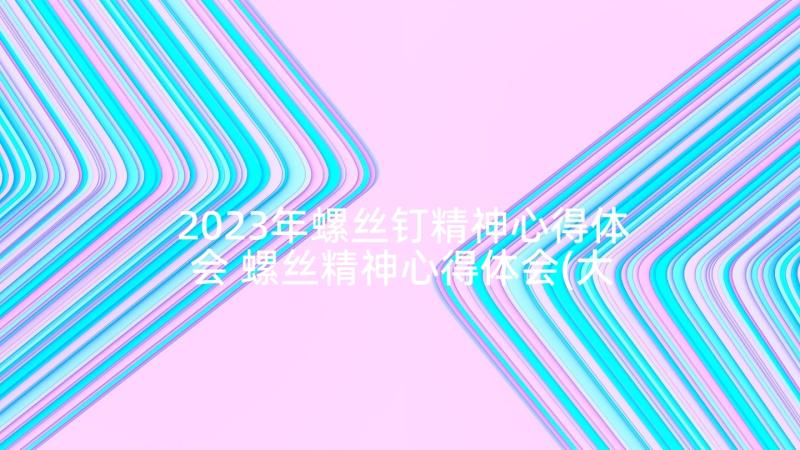 2023年螺丝钉精神心得体会 螺丝精神心得体会(大全5篇)