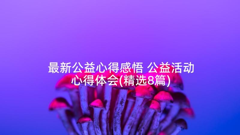 最新公益心得感悟 公益活动心得体会(精选8篇)