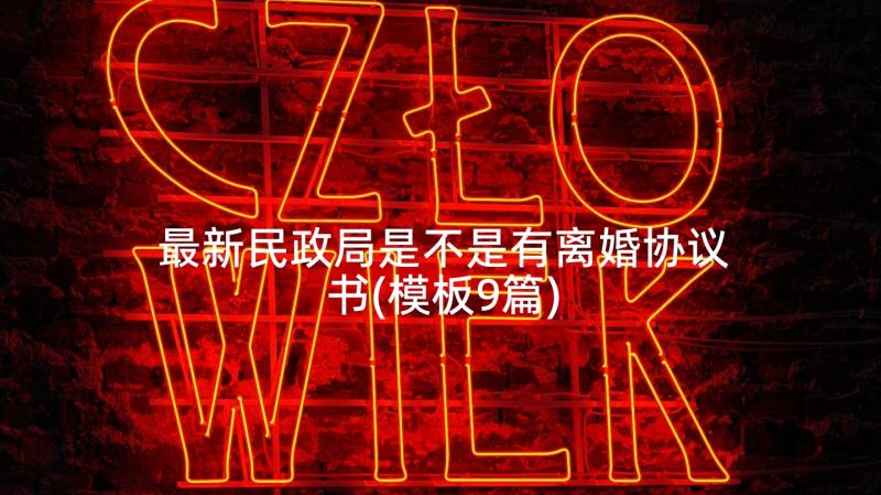 最新民政局是不是有离婚协议书(模板9篇)