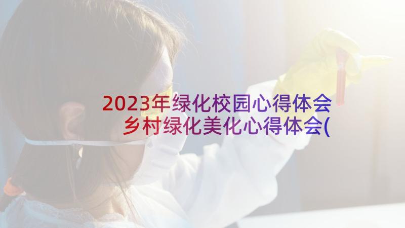 2023年绿化校园心得体会 乡村绿化美化心得体会(实用5篇)