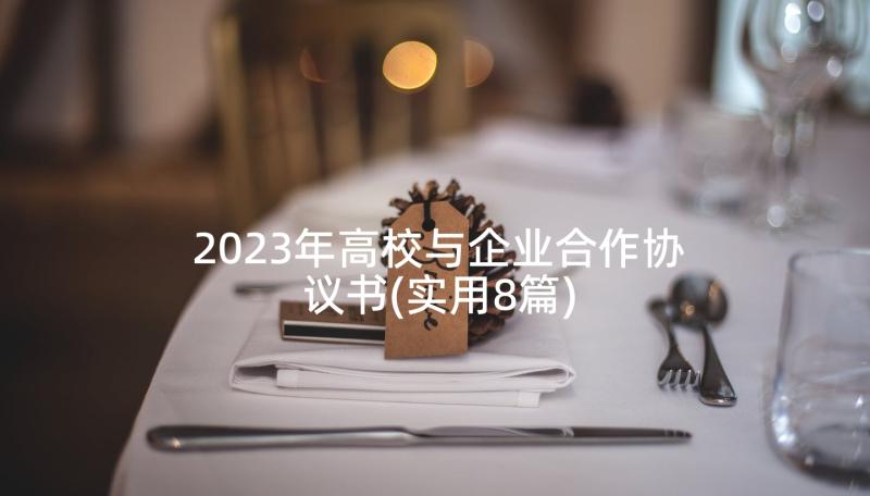 2023年高校与企业合作协议书(实用8篇)