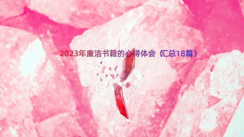 2023年廉洁书籍的心得体会（汇总18篇）