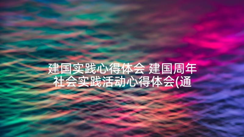 建国实践心得体会 建国周年社会实践活动心得体会(通用5篇)