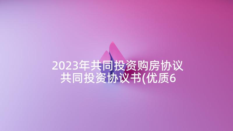 2023年共同投资购房协议 共同投资协议书(优质6篇)