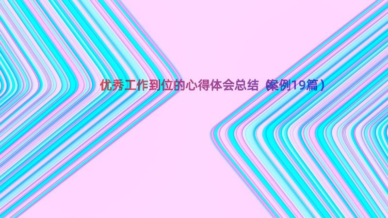 优秀工作到位的心得体会总结（案例19篇）