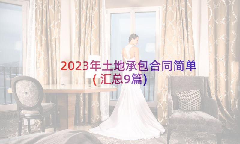 2023年土地承包合同简单(汇总9篇)