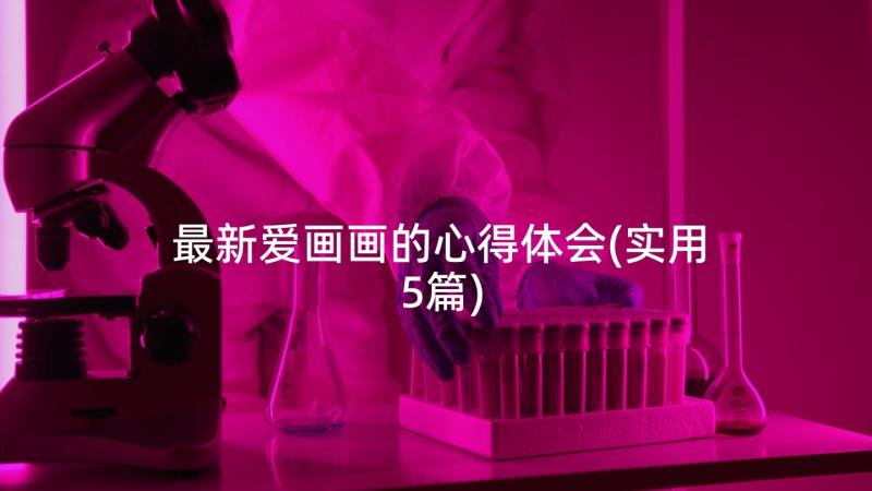 最新爱画画的心得体会(实用5篇)