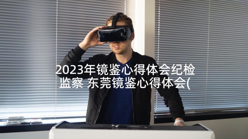 2023年镜鉴心得体会纪检监察 东莞镜鉴心得体会(通用8篇)