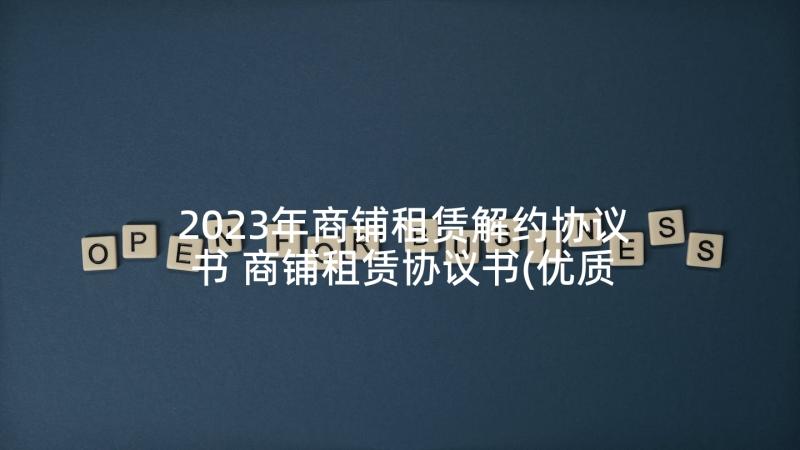 2023年商铺租赁解约协议书 商铺租赁协议书(优质9篇)