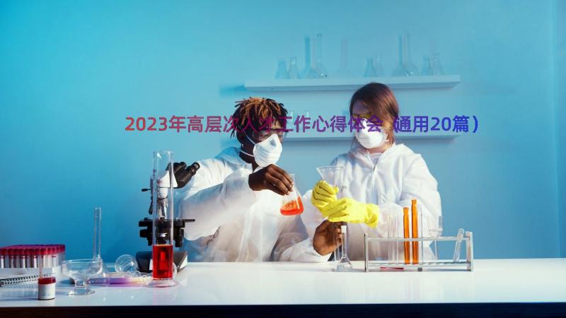 2023年高层次人才工作心得体会（通用20篇）