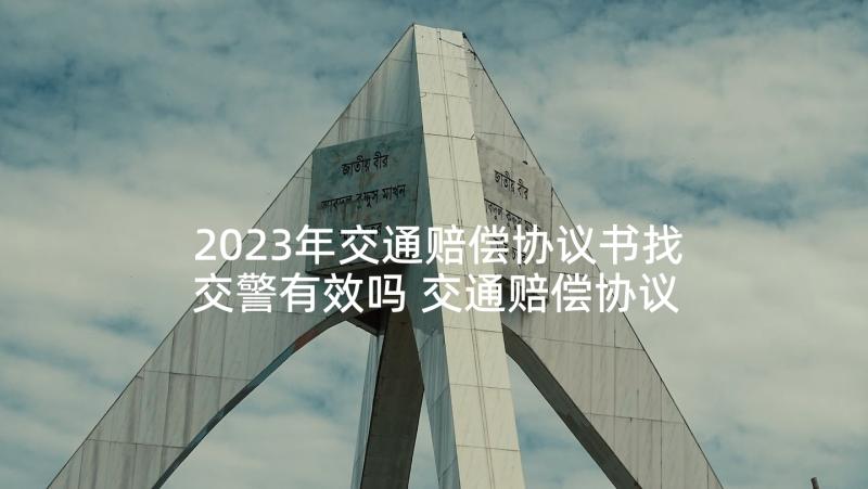 2023年交通赔偿协议书找交警有效吗 交通赔偿协议书(优质5篇)