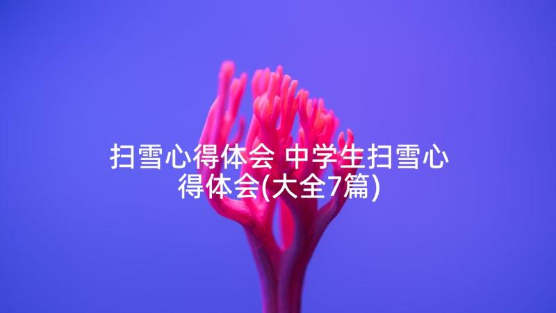 扫雪心得体会 中学生扫雪心得体会(大全7篇)