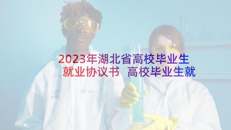 2023年湖北省高校毕业生就业协议书 高校毕业生就业协议书(精选5篇)