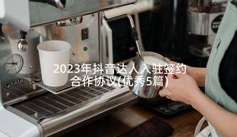 2023年抖音达人入驻签约合作协议(优秀5篇)