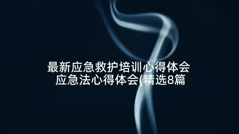 最新应急救护培训心得体会 应急法心得体会(精选8篇)