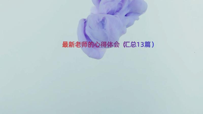 最新老师的心得体会（汇总13篇）