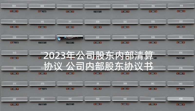 2023年公司股东内部清算协议 公司内部股东协议书(优秀5篇)