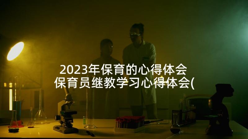 2023年保育的心得体会 保育员继教学习心得体会(实用5篇)