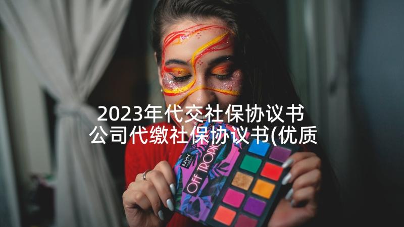 2023年代交社保协议书 公司代缴社保协议书(优质9篇)