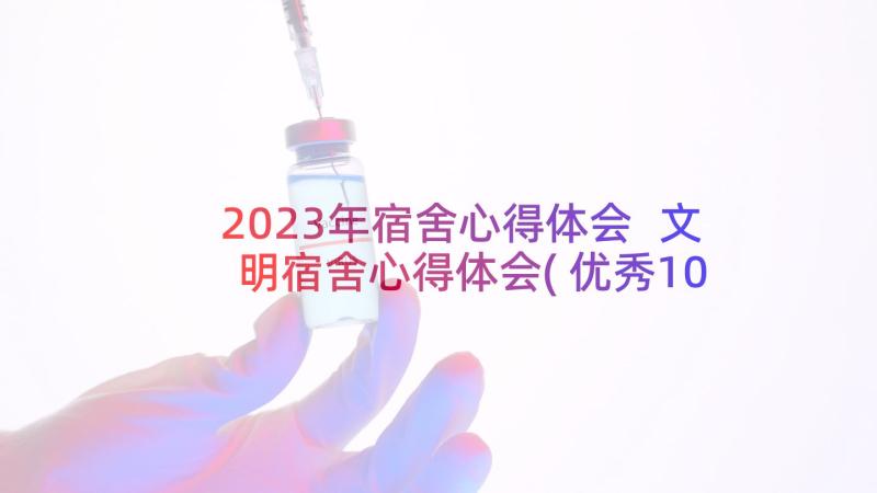 2023年宿舍心得体会 文明宿舍心得体会(优秀10篇)