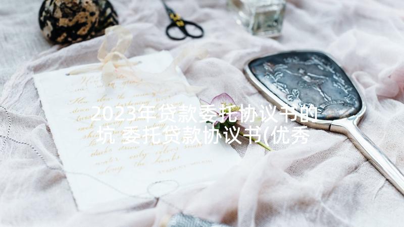 2023年贷款委托协议书的坑 委托贷款协议书(优秀6篇)