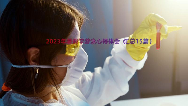 2023年暑假学游泳心得体会（汇总15篇）