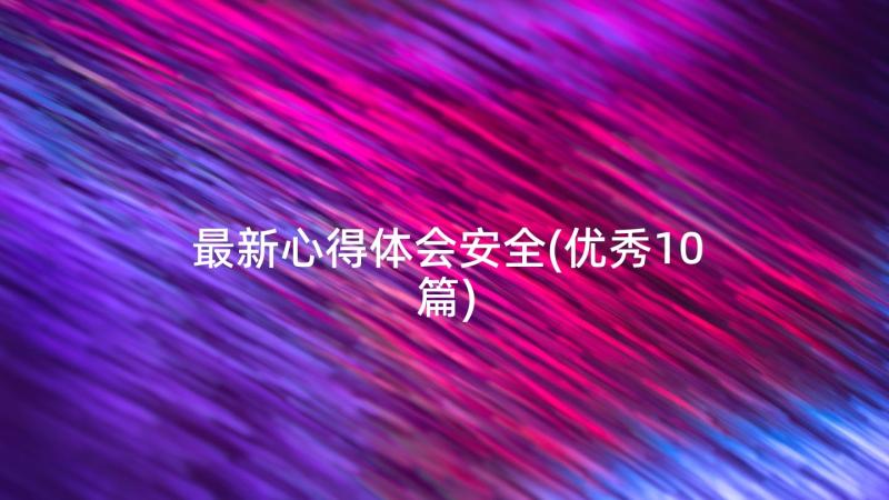 最新心得体会安全(优秀10篇)