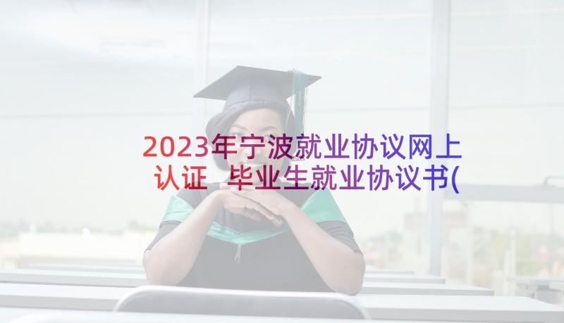 2023年宁波就业协议网上认证 毕业生就业协议书(实用5篇)