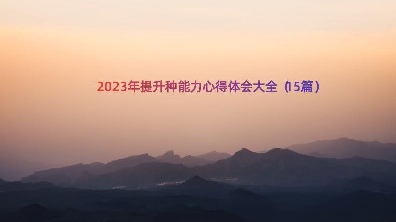 2023年提升种能力心得体会大全（15篇）