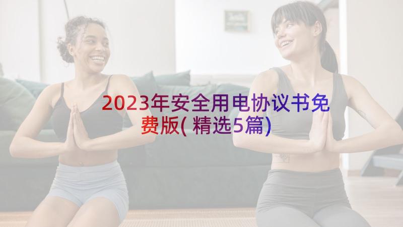 2023年安全用电协议书免费版(精选5篇)