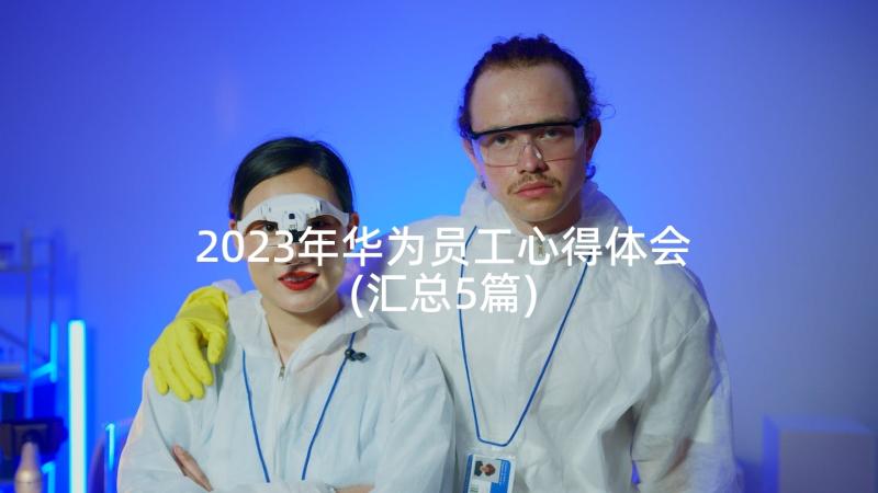 2023年华为员工心得体会(汇总5篇)