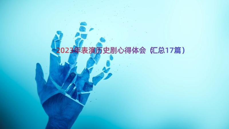 2023年表演历史剧心得体会（汇总17篇）