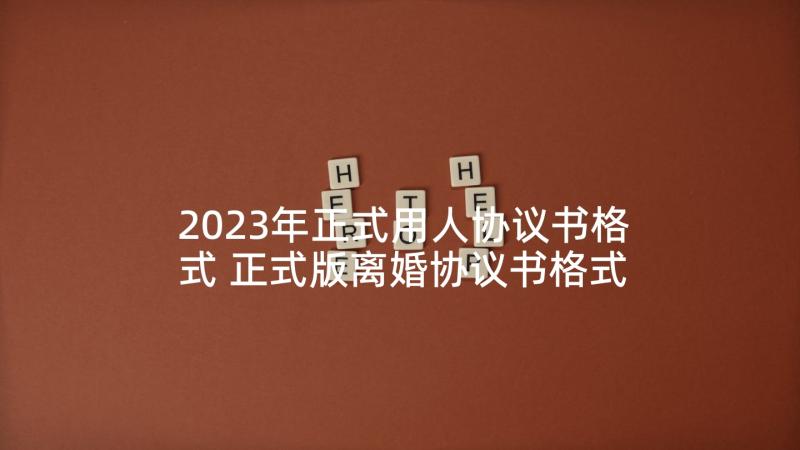 2023年正式用人协议书格式 正式版离婚协议书格式合集(优质5篇)