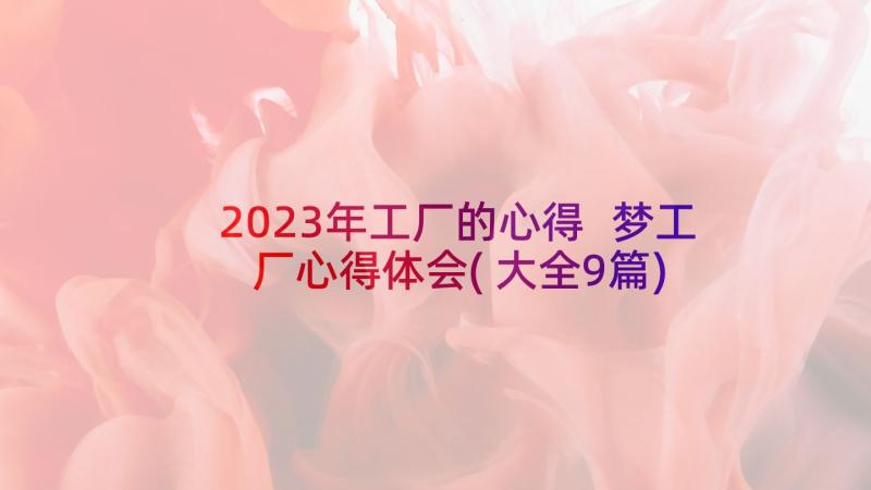 2023年工厂的心得 梦工厂心得体会(大全9篇)