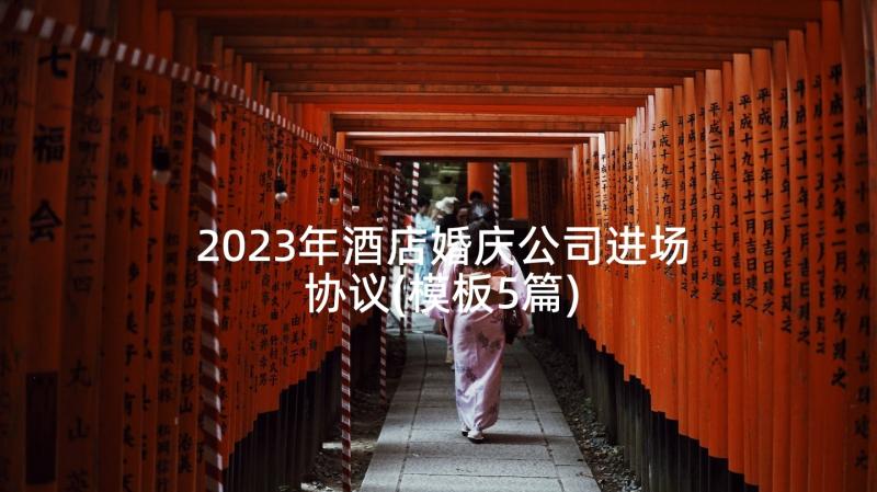 2023年酒店婚庆公司进场协议(模板5篇)
