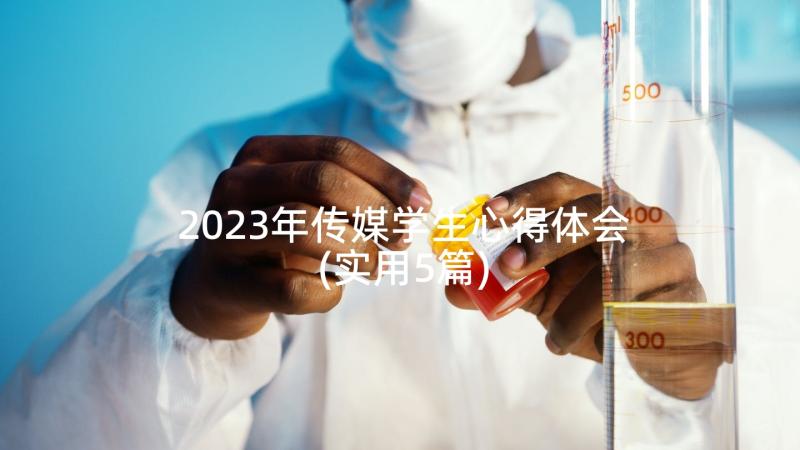 2023年传媒学生心得体会(实用5篇)