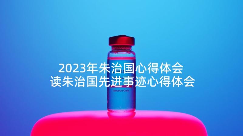 2023年朱治国心得体会 读朱治国先进事迹心得体会(通用5篇)